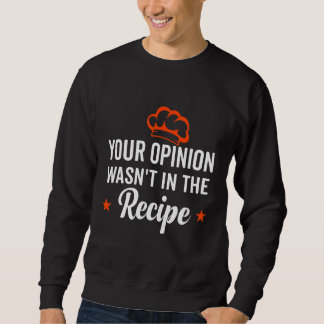 Your Opinion Wasn't In The Recipe Looking Chinese  Sweatshirt