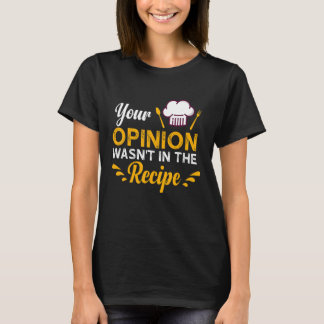 Your Opinion Wasn't In The Recipe Taste Of Local F T-Shirt