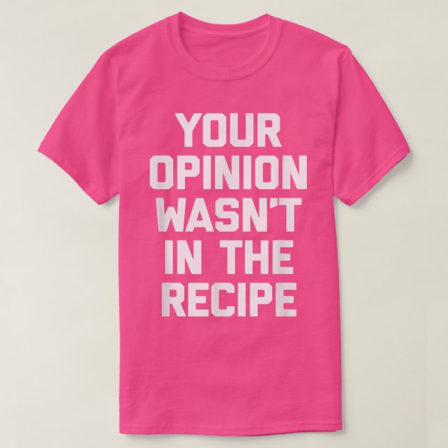 Your Opinion Wasn't In The Recipefunny cooking che T-Shirt (Design Front)