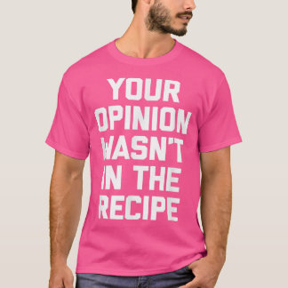 Your Opinion Wasn't In The Recipefunny cooking che T-Shirt
