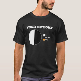 Your Options Do Do Not There Is No Try Geek T-Shirt