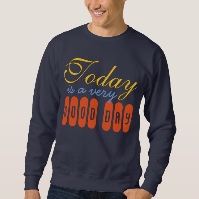 Your own Texts, Sayings and Wisdoms: good day Sweatshirt (Front)