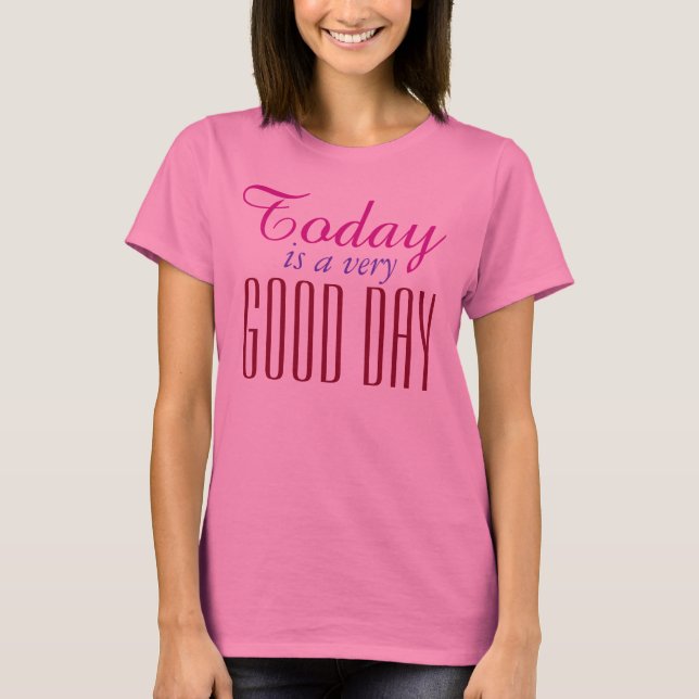 Your own Texts, Sayings and Wisdoms: good day T-Shirt (Front)