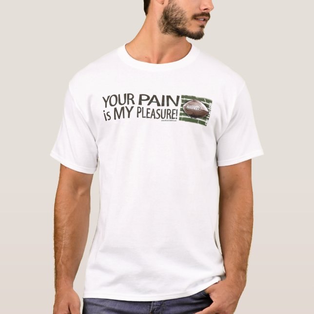 Your Pain is My Pleasure! T-Shirt (Front)