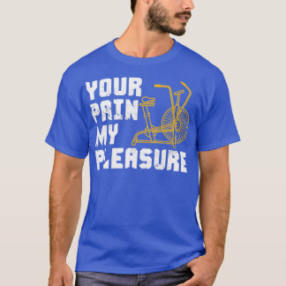 Your Pain My Pleasure Assault Bike T-Shirt