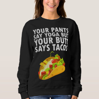 Your Pants Say Yoga But Your Butt Says Tacos Sweatshirt