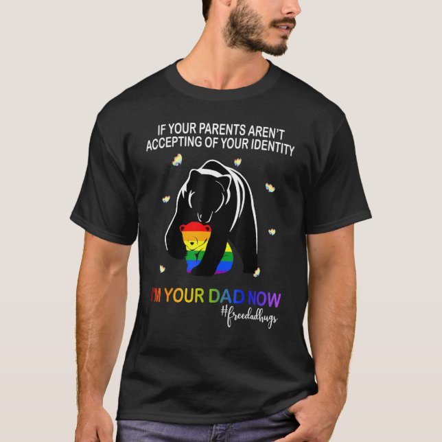 Your Parent Arent Accepting Im Your Dad Now Lgbt P T-Shirt (Front)
