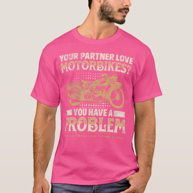 Your Partner Loves Motorbikes You Have A Problem T-Shirt (Front)
