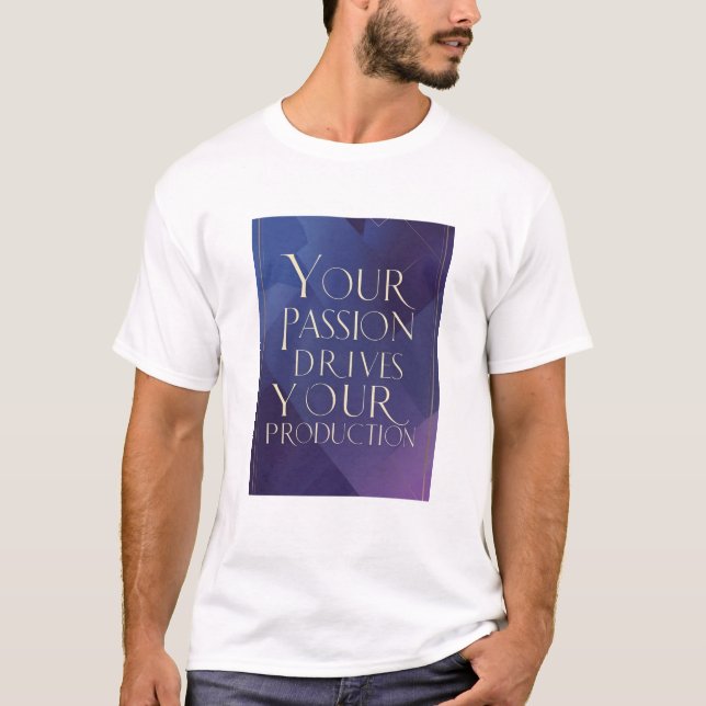 Your Passion Drives Your Production T-Shirt (Front)