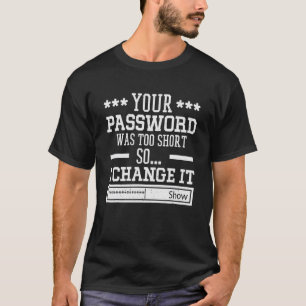 your password was to short cyber security engenier T-Shirt