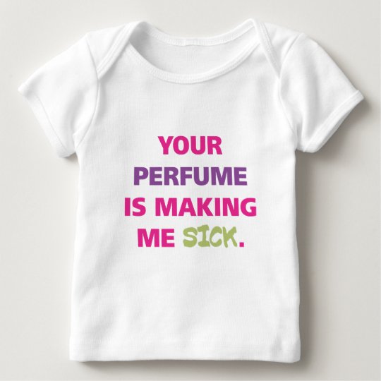 Your perfume is making me sick. baby TShirt