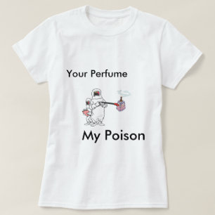 Your Perfume, My Poison T-Shirt
