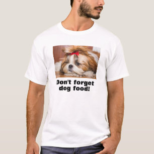 Your pet puppy photo gift don't forget dog food T-Shirt