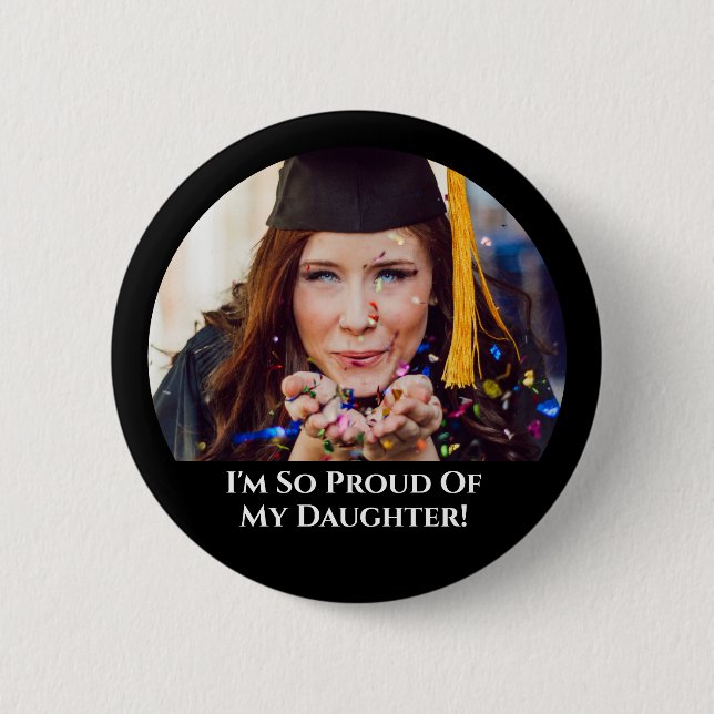 Your Photo Proud Of My Daughter Graduation Button (Front)