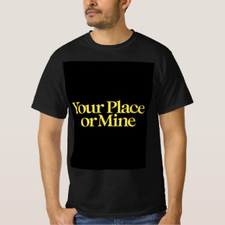 Your place or mine T-Shirt