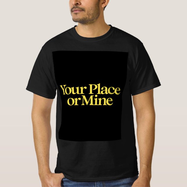 Your place or mine  T-Shirt (Front)