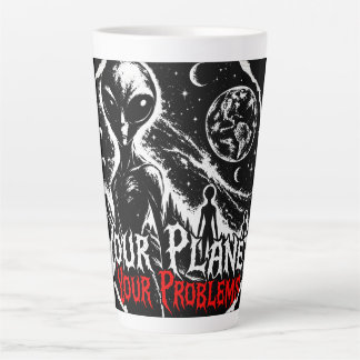 Your Planet Your Problems Alien Space Sarcastic Ar Latte Mug
