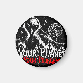 Your Planet Your Problems Alien Space Sarcastic Ar Magnet