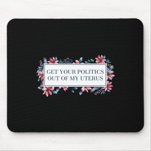 Your Politics Out Of My Uterus Women Rights Femini Mouse Pad