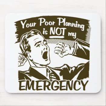 Your Poor Planning Mouse Pad by BunnyBoiler at Zazzle