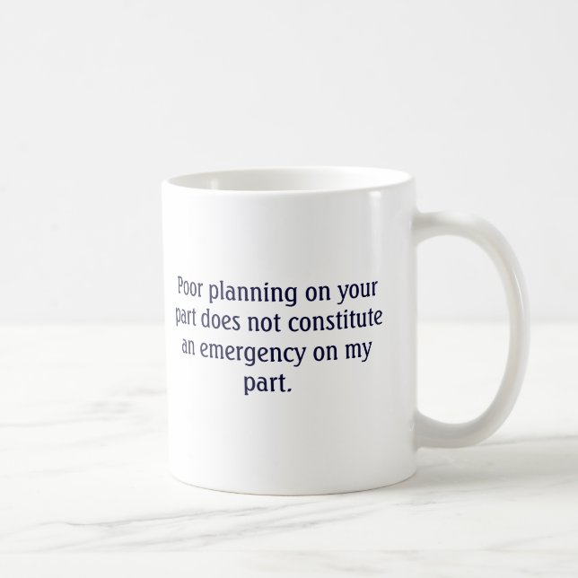 Your poor planning not my emergency mug (Right)