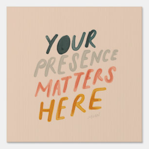 Your Presence Matters Here - Inspirational Quote Sign