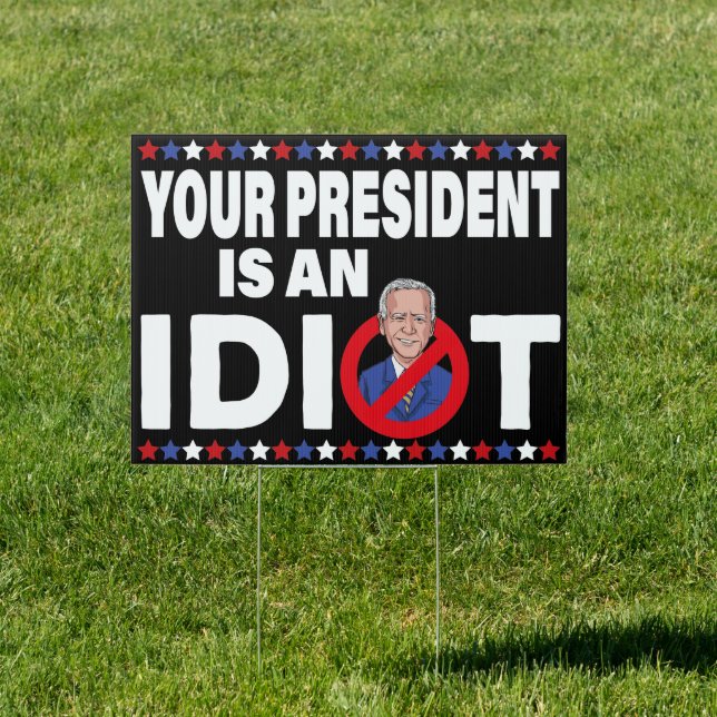 Your President Is An Idiot -Anti-Biden 46 Democrat Sign (Insitu)
