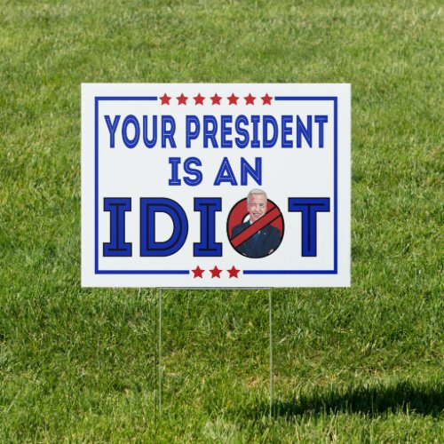 Your President is an Idiot _ Anti_Biden  Sign