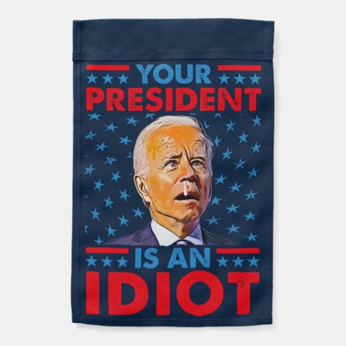 Your president is an idiot anti idiot Biden  Garden Flag