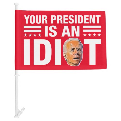 Your president is an idiot funny anti Biden  Car Flag