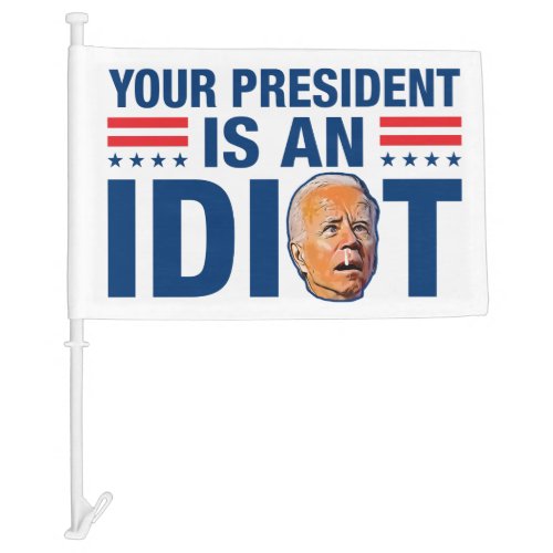 Your president is an idiot funny anti Biden Car Flag