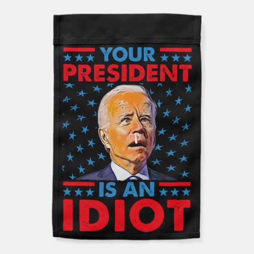 Your president is an idiot funny anti Biden Garden Flag