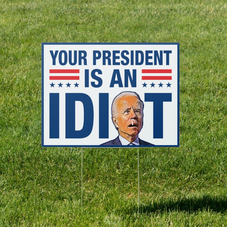 Your president is an idiot funny anti Biden yard Sign | Zazzle