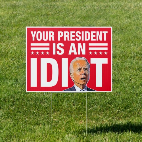 Your president is an idiot funny anti Biden yard Sign