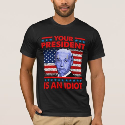 Your president is an idiot funny anti Joe Biden T_ T_Shirt