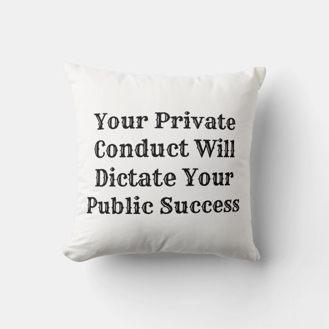 YOUR PRIVATE CONDUCT WILL DICTATE  YOUR PUBLIC.... THROW PILLOW (Front)