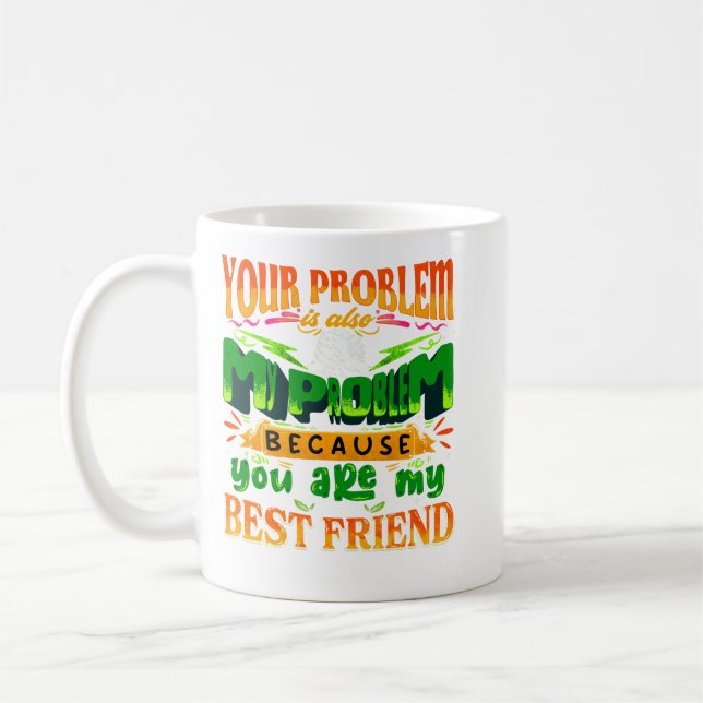 your problem is also my problem friendship coffee mug (Left)