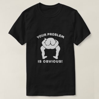 your problem T-Shirt