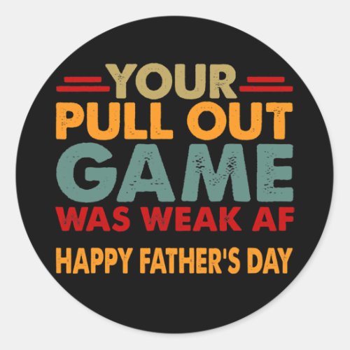 Your Pull Out Game Was Weak AF Fathers Day  Classic Round Sticker