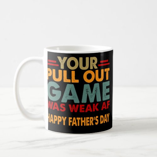 Your Pull Out Game Was Weak AF Fathers Day  Coffee Mug