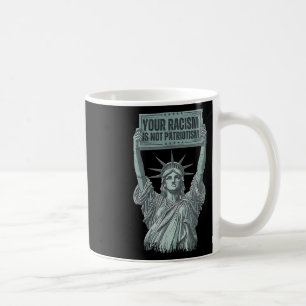 Your Racism Is Not Patriotism Statue Of Liberty Us Coffee Mug