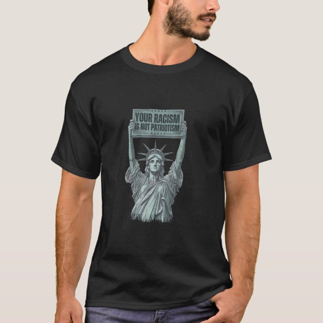Your Racism Is Not Patriotism Statue of Liberty US T-Shirt (Front)