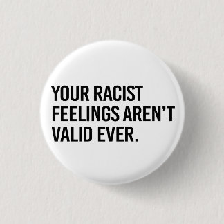 Your racist feelings aren't valid ever button