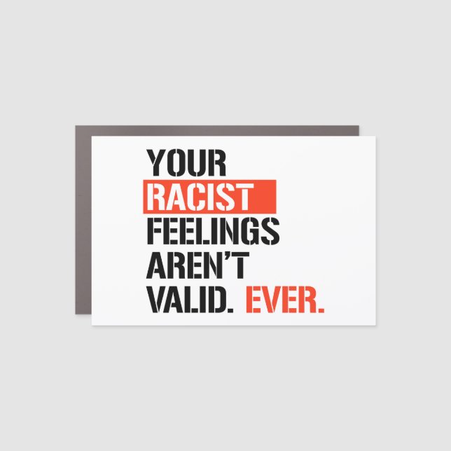 Your racist feelings aren't valid ever car magnet (Front)