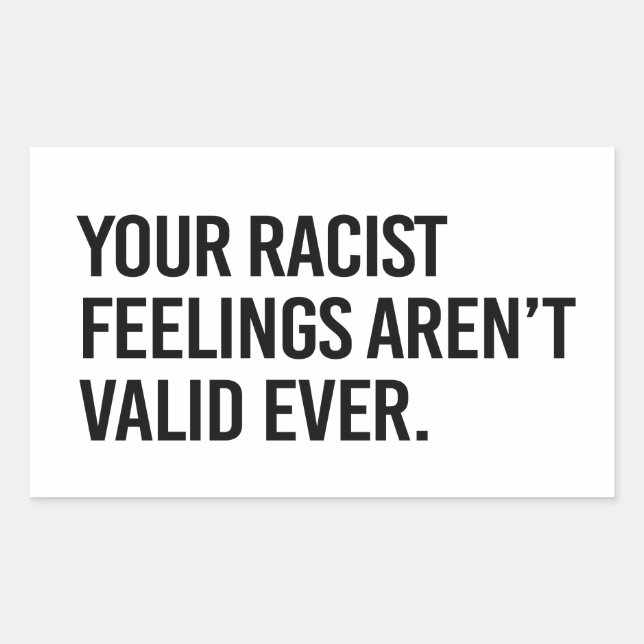 Your racist feelings aren't valid ever rectangular sticker (Front)