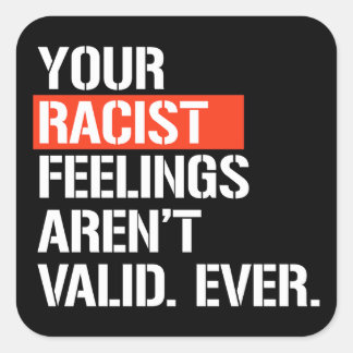 Your racist feelings aren't valid ever square stic square sticker