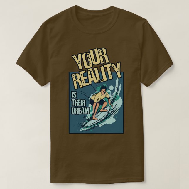 Your Reality Is Their Dream Motivation Travel Adve T-Shirt (Design Front)