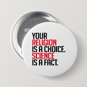 Your Religion is a choice and Science is a fact Button
