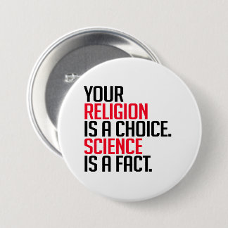 Your Religion is a choice and Science is a fact Button