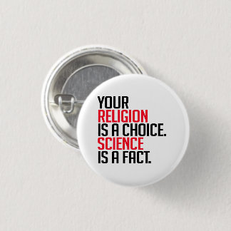 Your Religion is a choice and Science is a fact Button